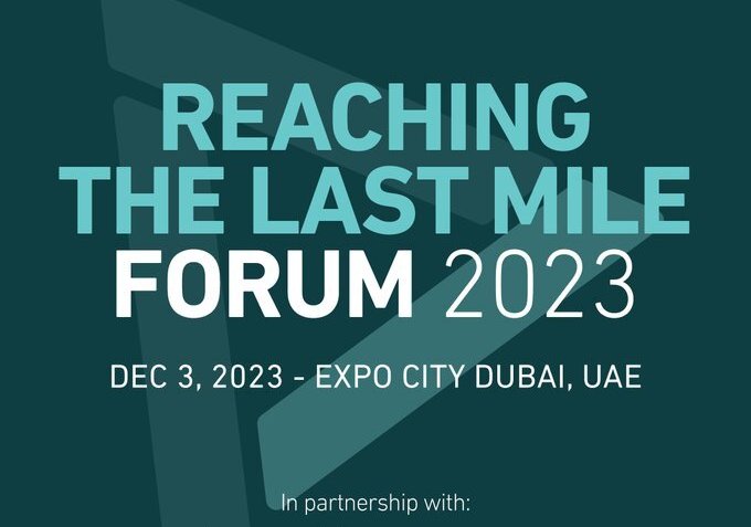 Join us for the Reaching the Last Mile Forum 2023, Dec 3, 2023 - Expo City Dubai, UAE